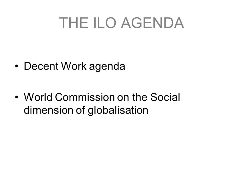THE ILO AGENDA Decent Work agenda World Commission on the Social dimension of globalisation