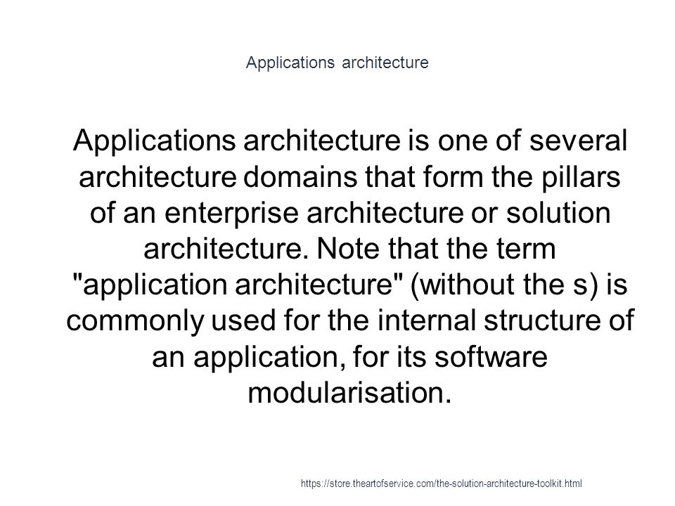 Applications architecture 1 Applications architecture is one of several architecture domains that form the pillars of an enterprise architecture or solution architecture.