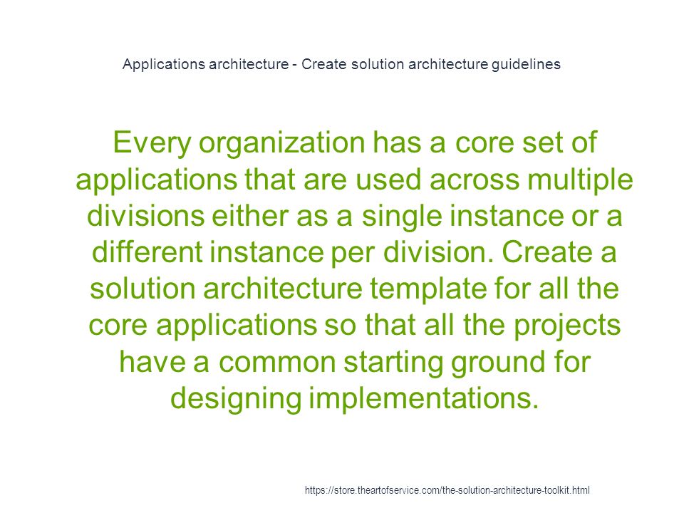 Applications architecture - Create solution architecture guidelines 1 Every organization has a core set of applications that are used across multiple divisions either as a single instance or a different instance per division.