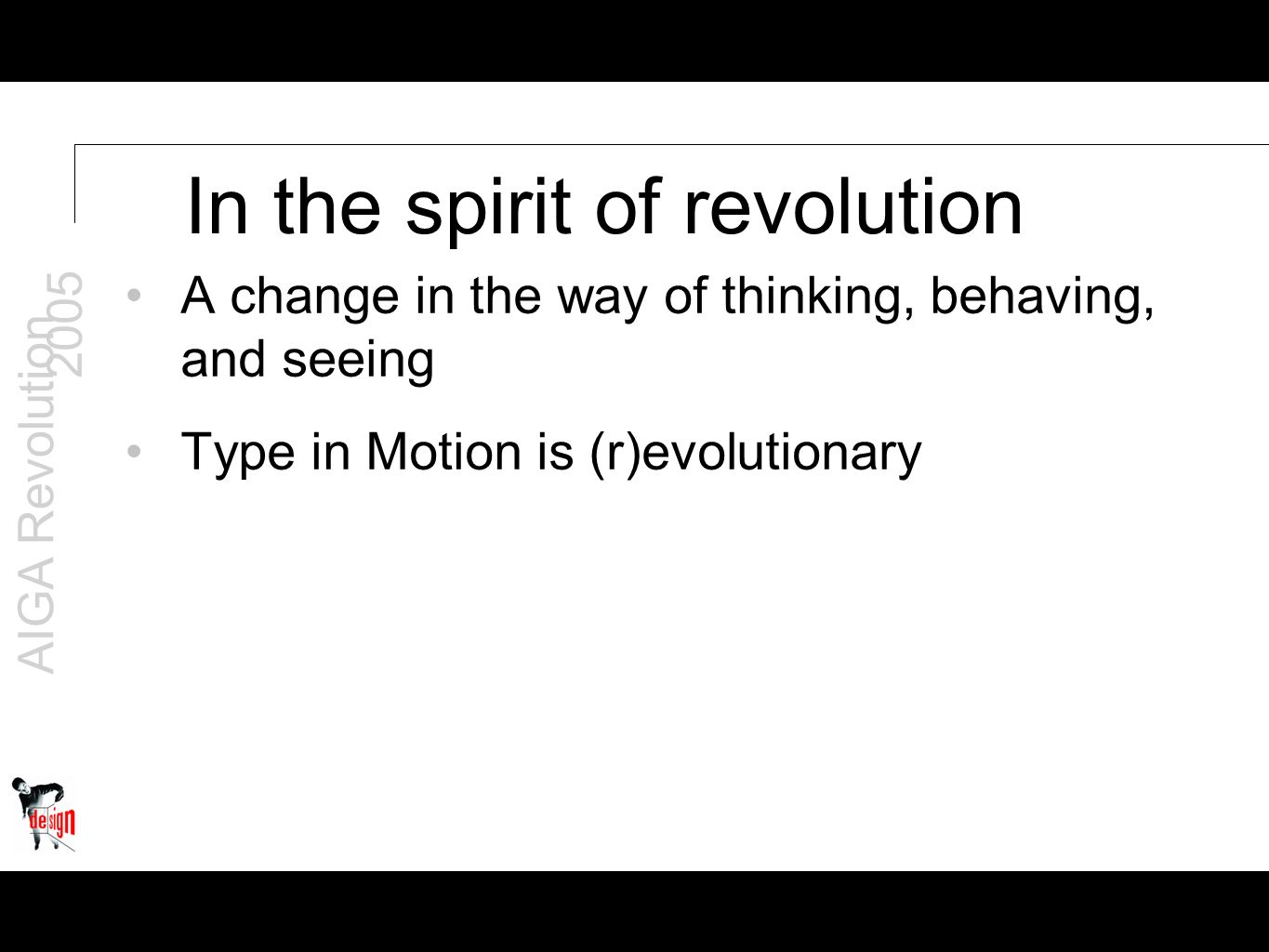 AIGA Revolution 2005 In the spirit of revolution A change in the way of thinking, behaving, and seeing Type in Motion is (r)evolutionary