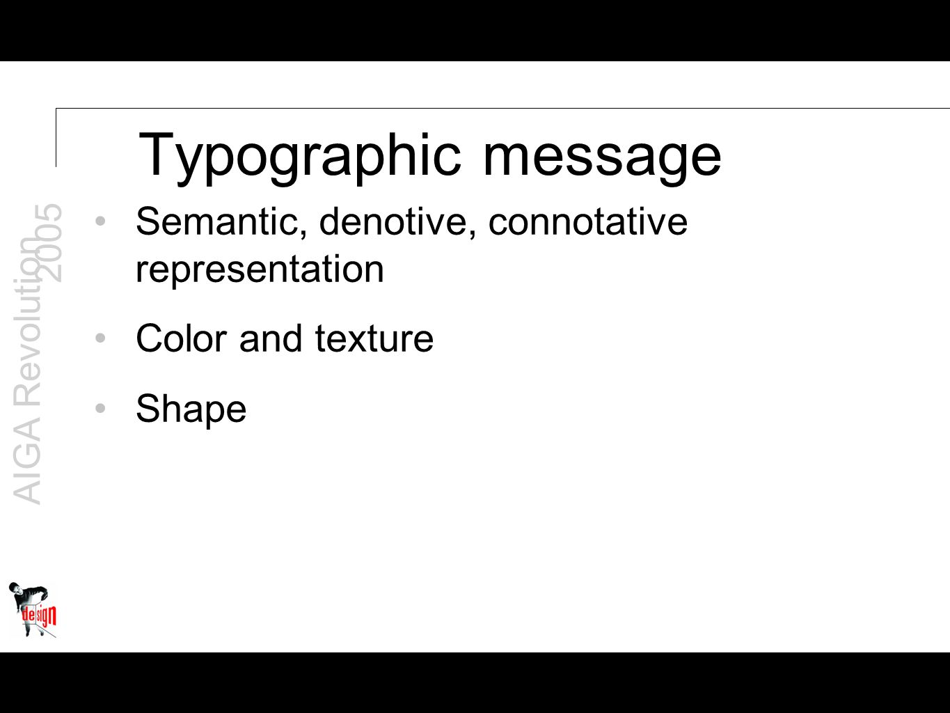 AIGA Revolution 2005 Typographic message Semantic, denotive, connotative representation Color and texture Shape