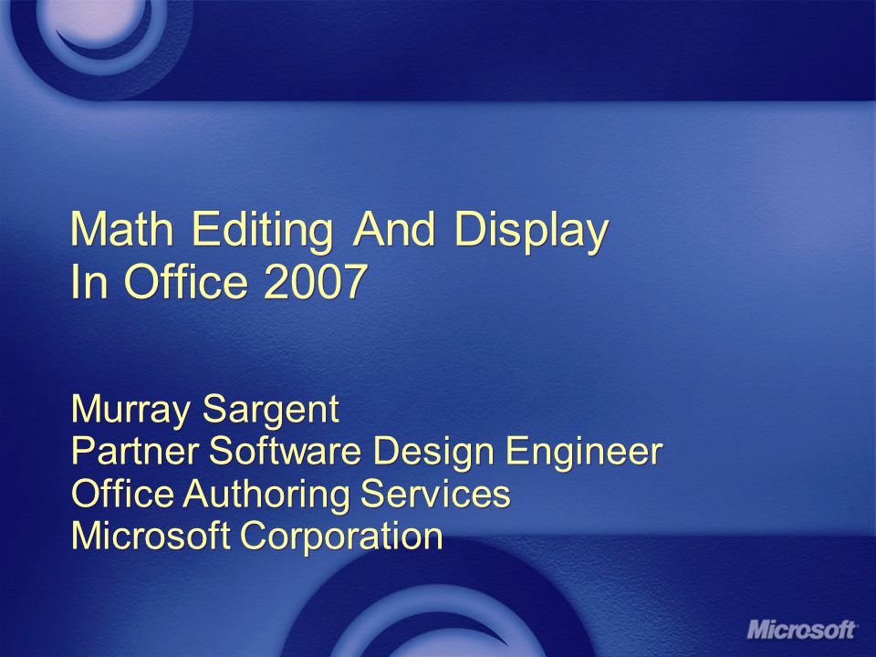 Math Editing And Display In Office 2007 Murray Sargent Partner Software Design Engineer Office Authoring Services Microsoft Corporation Murray Sargent Partner Software Design Engineer Office Authoring Services Microsoft Corporation