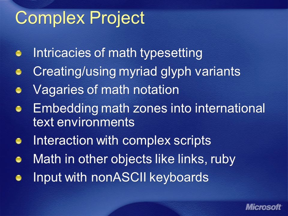 Complex Project Intricacies of math typesetting Creating/using myriad glyph variants Vagaries of math notation Embedding math zones into international text environments Interaction with complex scripts Math in other objects like links, ruby Input with nonASCII keyboards Intricacies of math typesetting Creating/using myriad glyph variants Vagaries of math notation Embedding math zones into international text environments Interaction with complex scripts Math in other objects like links, ruby Input with nonASCII keyboards