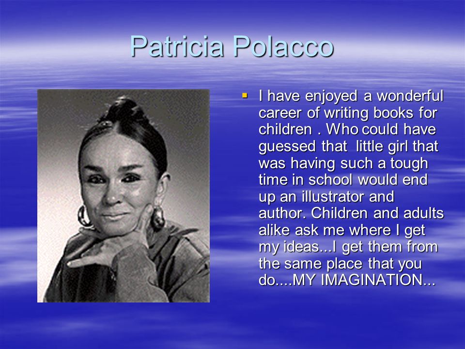 Patricia Polacco IIII have enjoyed a wonderful career of writing books for children.