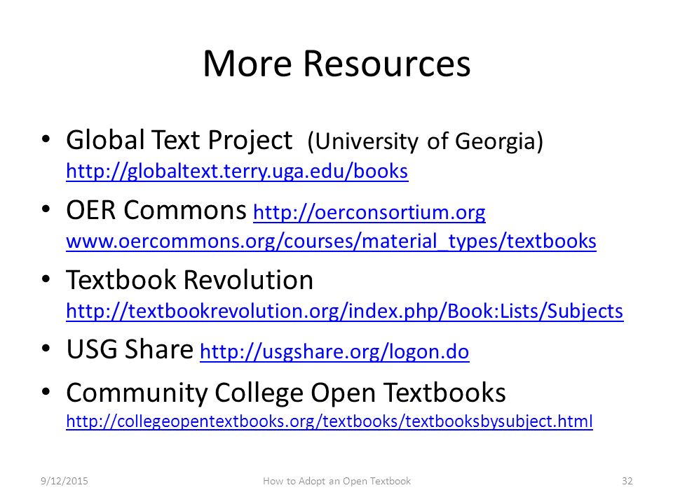 More Resources Global Text Project (University of Georgia)     OER Commons Textbook Revolution     USG Share     Community College Open Textbooks     9/12/2015How to Adopt an Open Textbook32