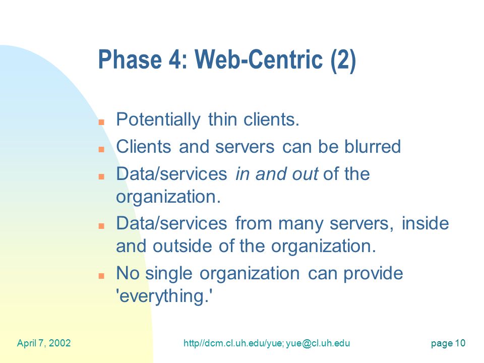 April 7, 2002http//dcm.cl.uh.edu/yue; 10 Phase 4: Web-Centric (2) n Potentially thin clients.