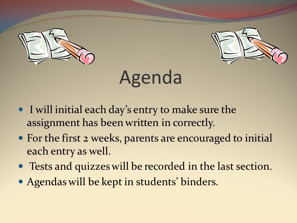 Agenda I will initial each day’s entry to make sure the assignment has been written in correctly.