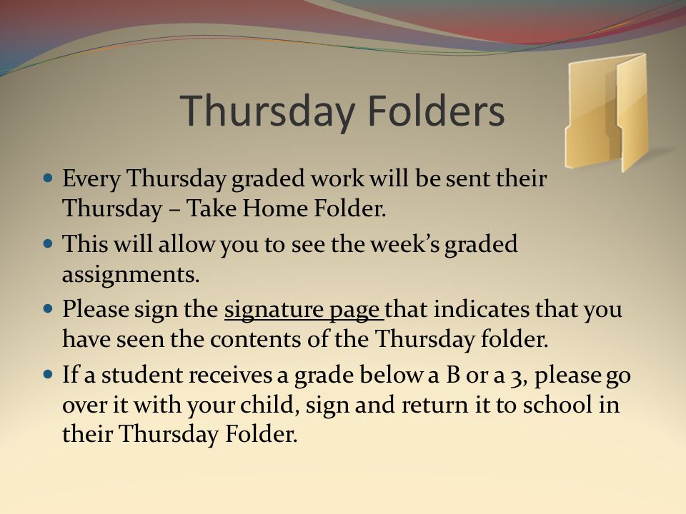 Thursday Folders Every Thursday graded work will be sent their Thursday – Take Home Folder.
