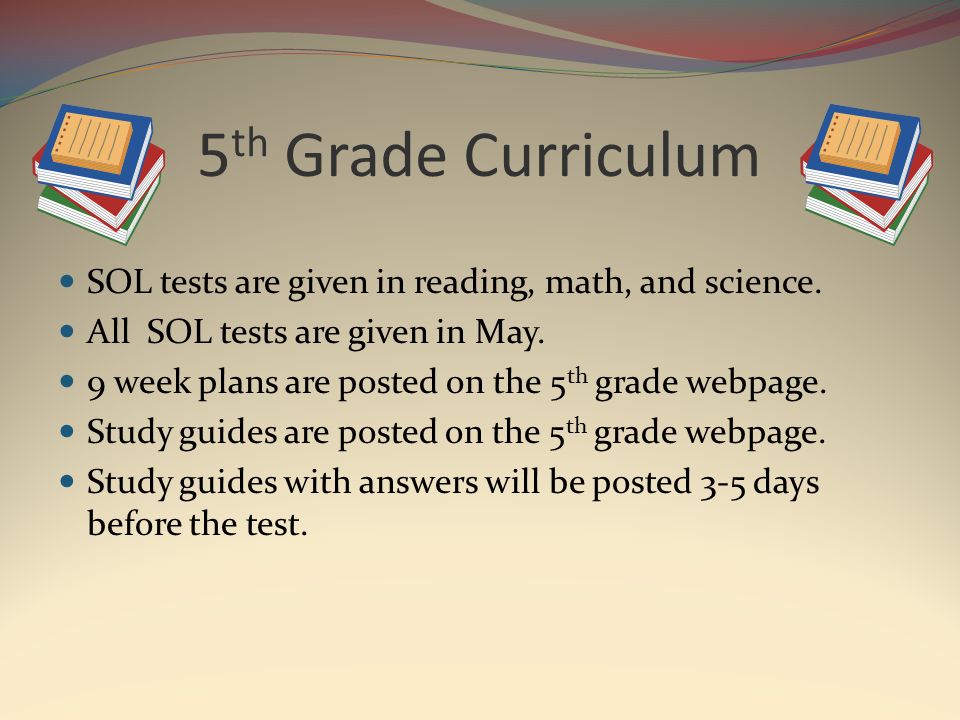 5 th Grade Curriculum SOL tests are given in reading, math, and science.