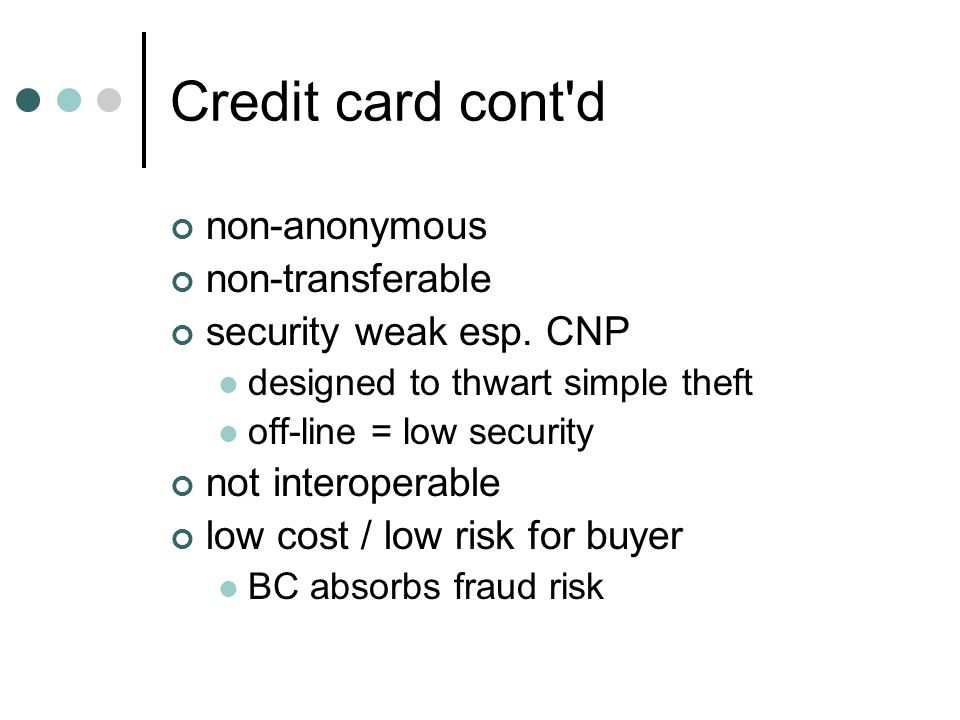 Credit card cont d non-anonymous non-transferable security weak esp.