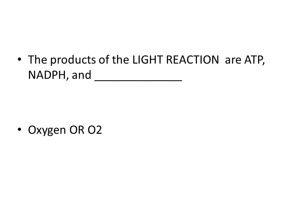 The products of the LIGHT REACTION are ATP, NADPH, and ______________ Oxygen OR O2