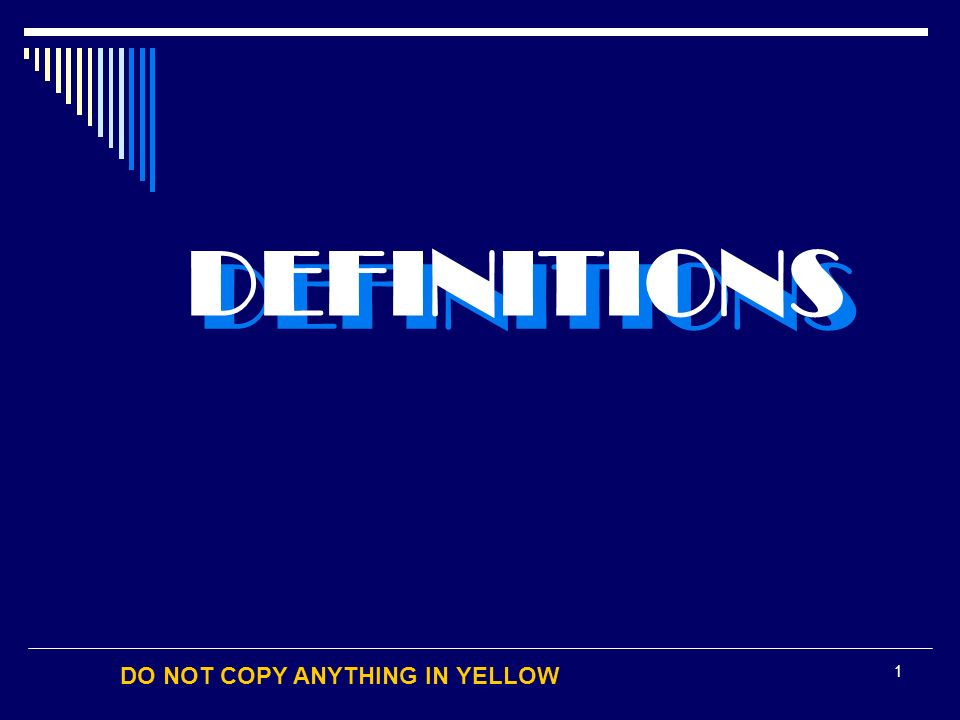 DO NOT COPY ANYTHING IN YELLOW 1 DEFINITIONS