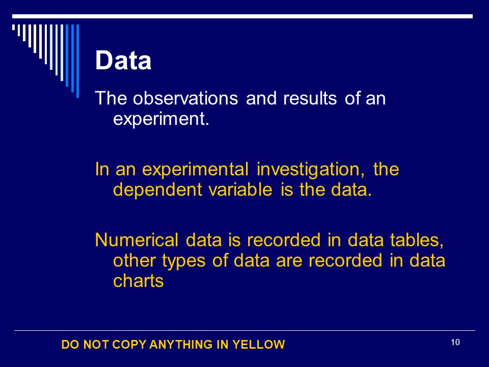 DO NOT COPY ANYTHING IN YELLOW 10 Data The observations and results of an experiment.