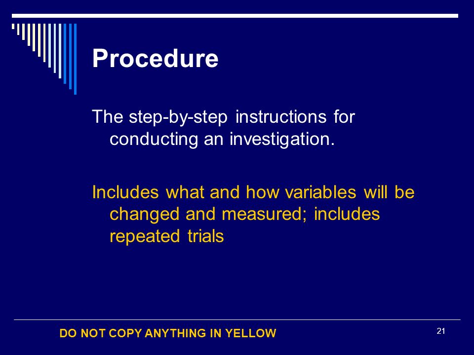 DO NOT COPY ANYTHING IN YELLOW 21 Procedure The step-by-step instructions for conducting an investigation.