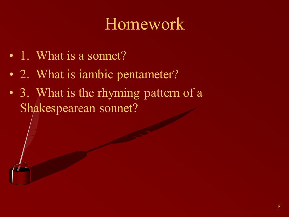 18 Homework 1. What is a sonnet. 2. What is iambic pentameter.