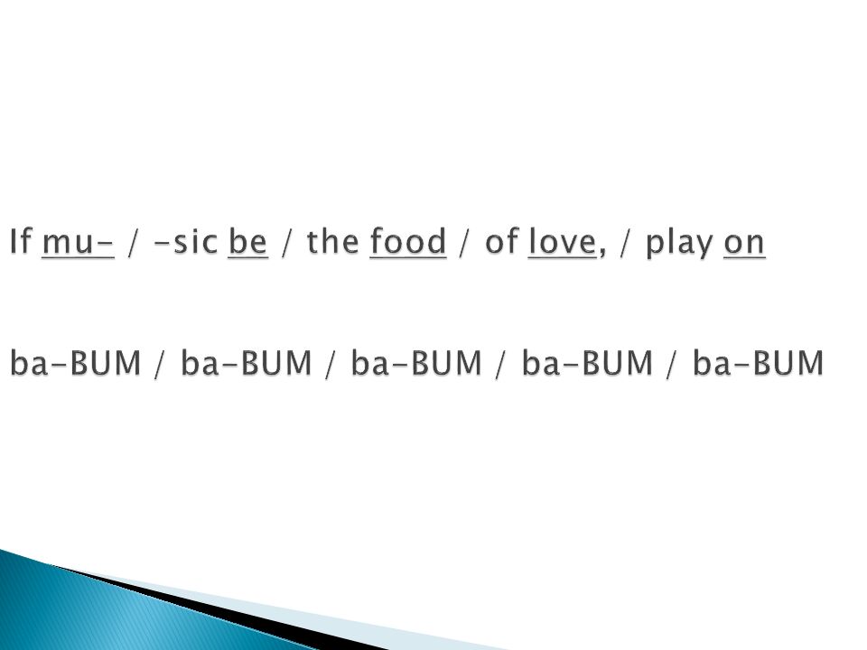 If mu- / -sic be / the food / of love, / play on ba-BUM / ba-BUM / ba-BUM / ba-BUM / ba-BUM