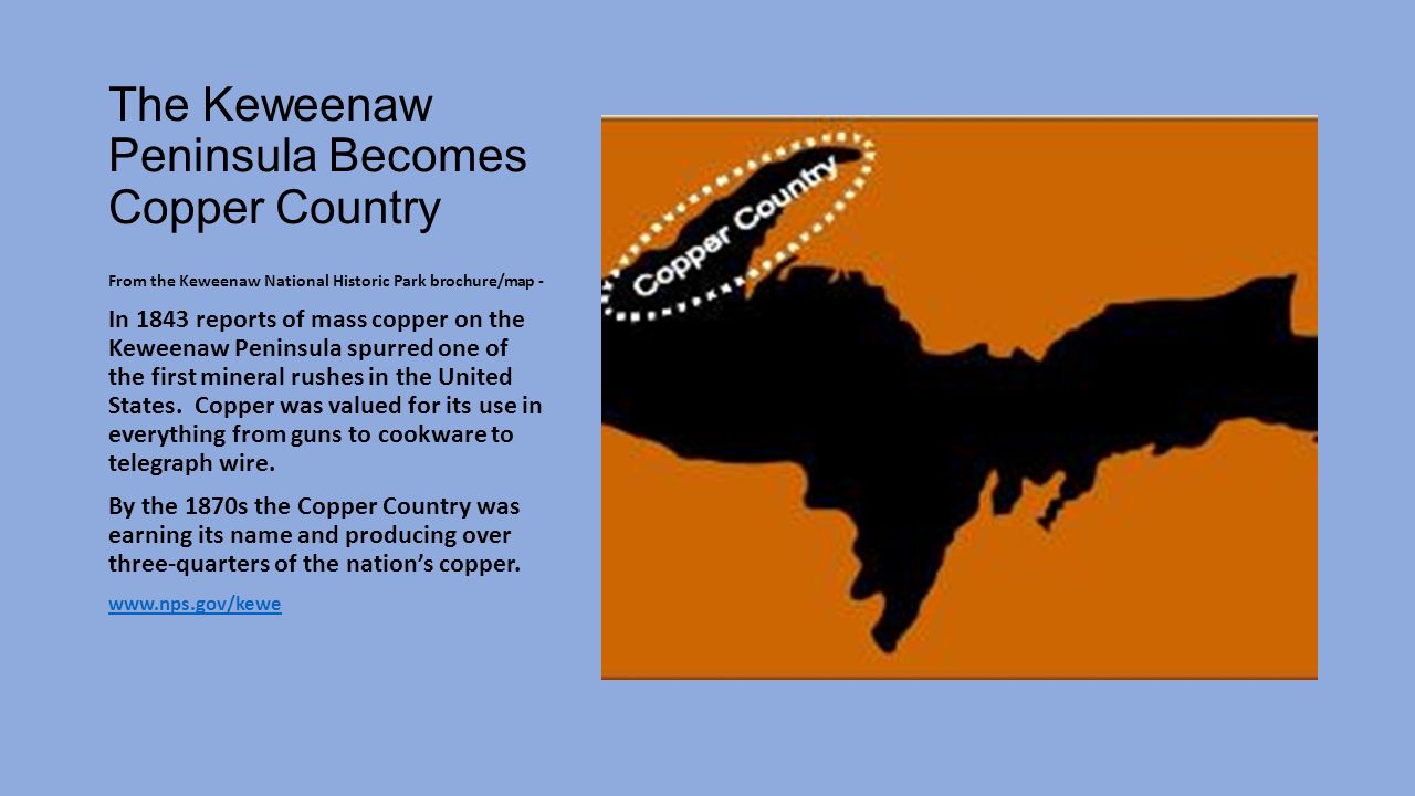 The Keweenaw Peninsula Becomes Copper Country From the Keweenaw National Historic Park brochure/map - In 1843 reports of mass copper on the Keweenaw Peninsula spurred one of the first mineral rushes in the United States.