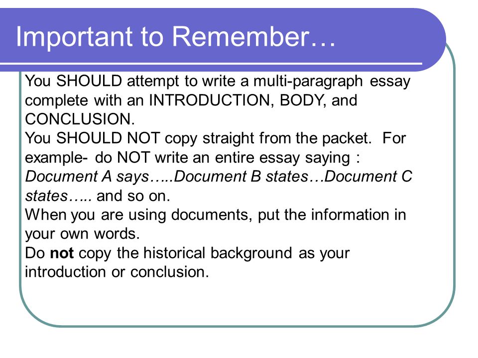 Important to Remember… You SHOULD attempt to write a multi-paragraph essay complete with an INTRODUCTION, BODY, and CONCLUSION.