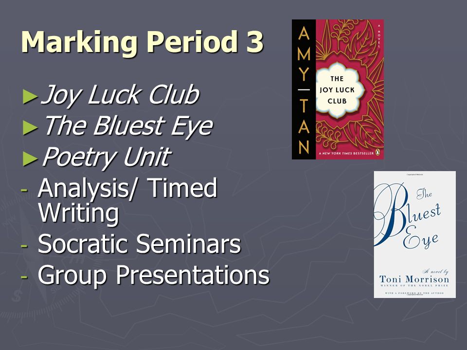 Marking Period 3 ► Joy Luck Club ► The Bluest Eye ► Poetry Unit - Analysis/ Timed Writing - Socratic Seminars - Group Presentations
