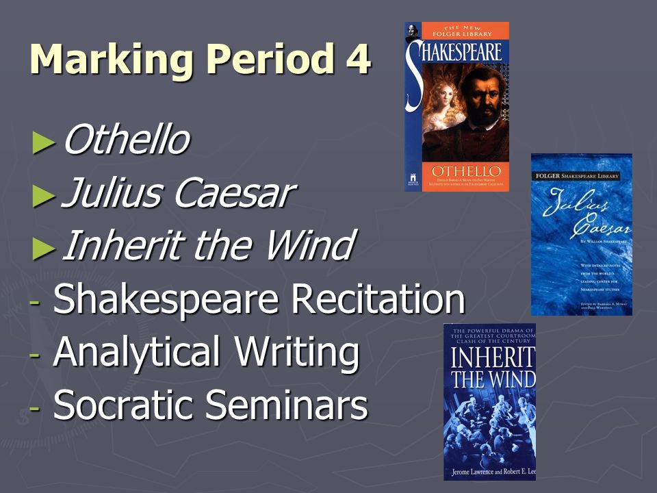 Marking Period 4 ► Othello ► Julius Caesar ► Inherit the Wind - Shakespeare Recitation - Analytical Writing - Socratic Seminars