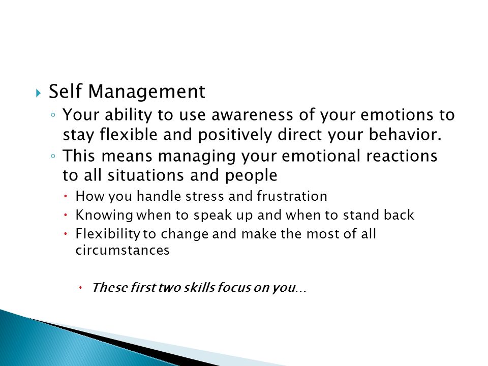  Self Management ◦ Your ability to use awareness of your emotions to stay flexible and positively direct your behavior.