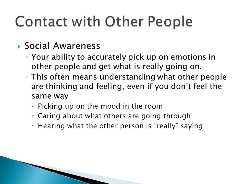  Social Awareness ◦ Your ability to accurately pick up on emotions in other people and get what is really going on.