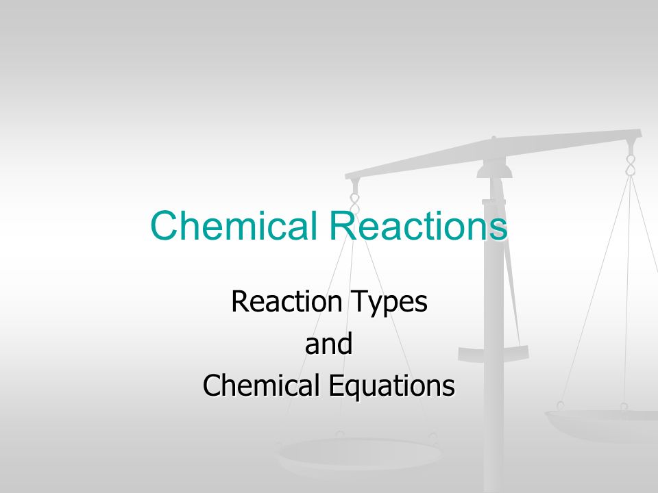 Reaction Types and Chemical Equations Chemical Reactions