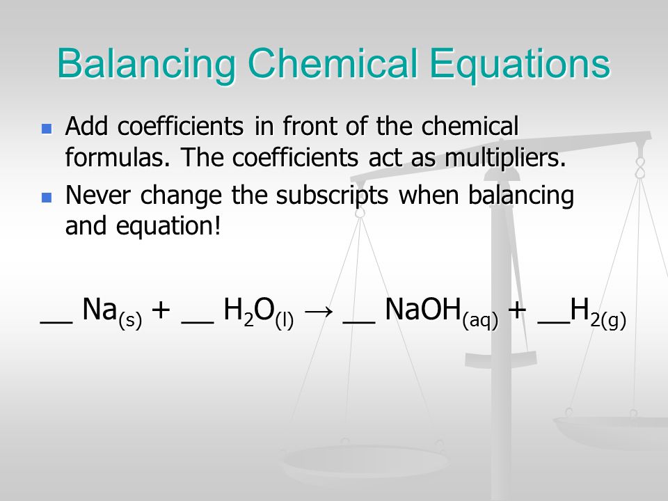 Balancing Chemical Equations Add coefficients in front of the chemical formulas.