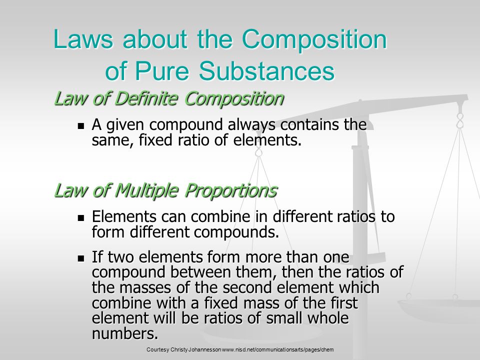 Laws about the Composition of Pure Substances Law of Definite Composition A given compound always contains the same, fixed ratio of elements.