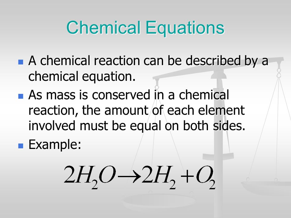 Chemical Equations A chemical reaction can be described by a chemical equation.