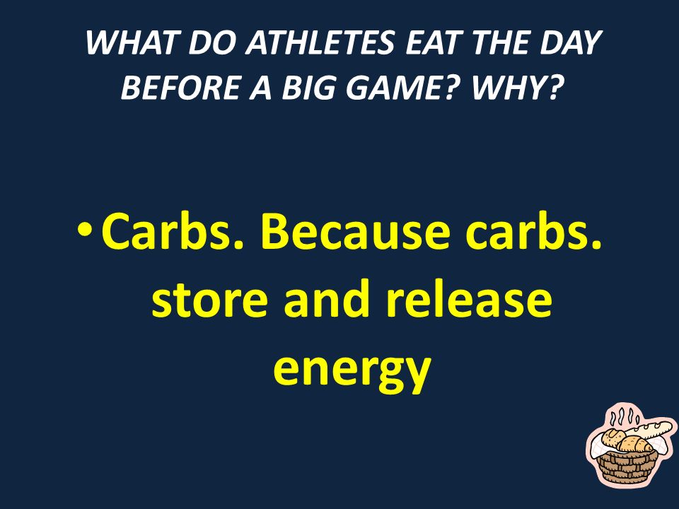 WHAT DO ATHLETES EAT THE DAY BEFORE A BIG GAME WHY Carbs. Because carbs. store and release energy