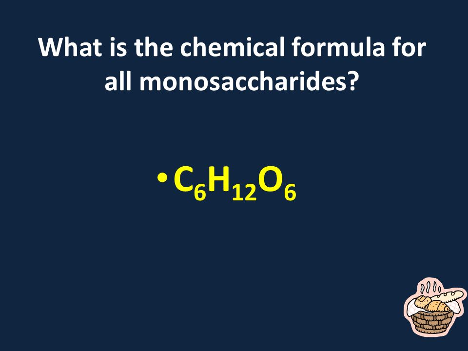 What is the chemical formula for all monosaccharides C 6 H 12 O 6