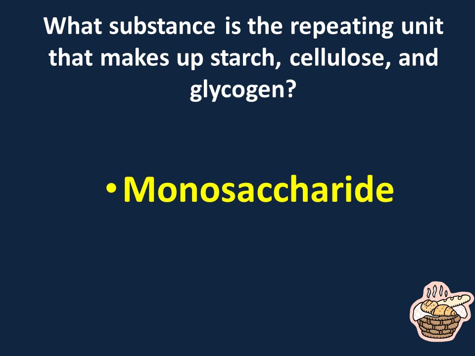 What substance is the repeating unit that makes up starch, cellulose, and glycogen Monosaccharide