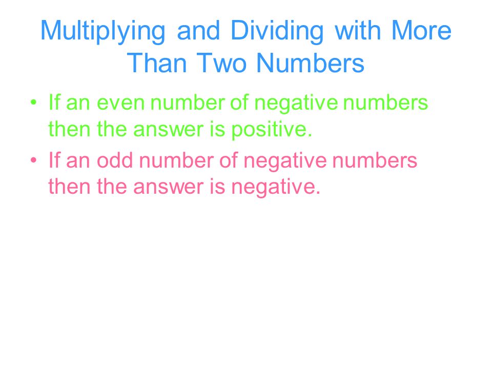 Multiplying and Dividing with More Than Two Numbers If an even number of negative numbers then the answer is positive.