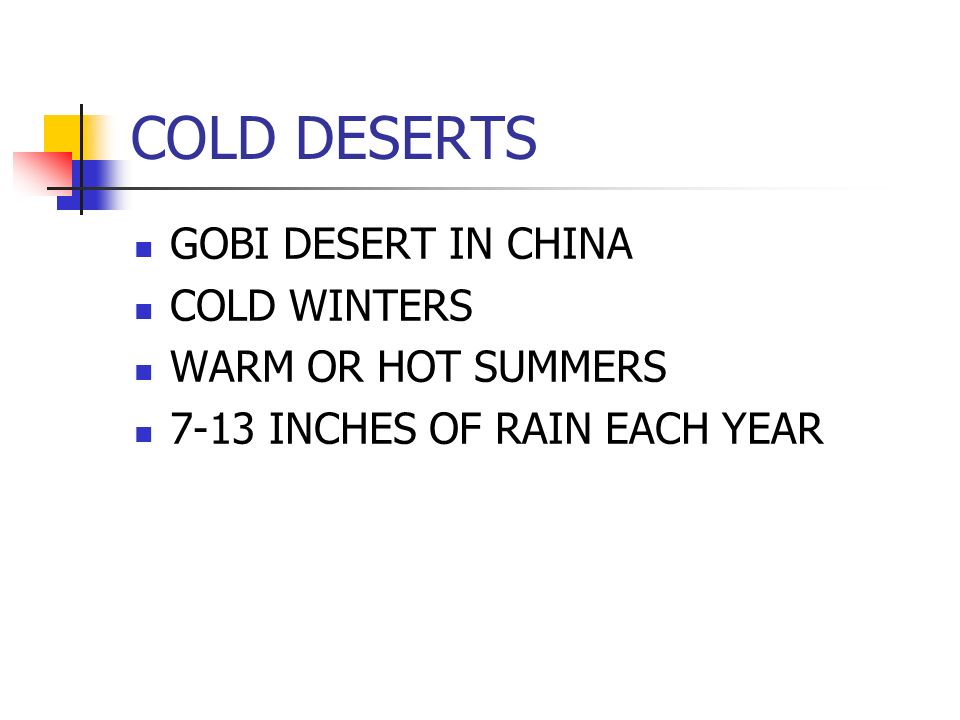 COLD DESERTS GOBI DESERT IN CHINA COLD WINTERS WARM OR HOT SUMMERS 7-13 INCHES OF RAIN EACH YEAR