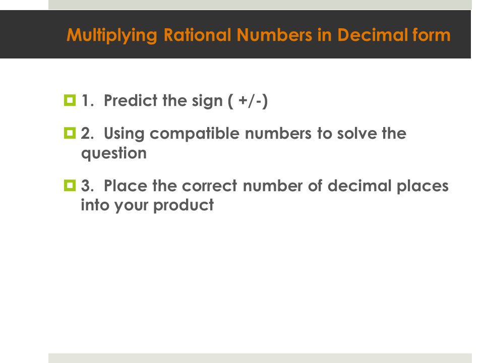 Multiplying Rational Numbers in Decimal form  1. Predict the sign ( +/-)  2.