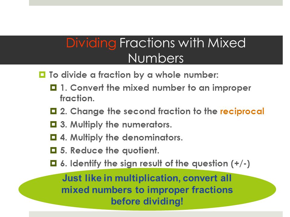 Dividing Fractions with Mixed Numbers  To divide a fraction by a whole number:  1.