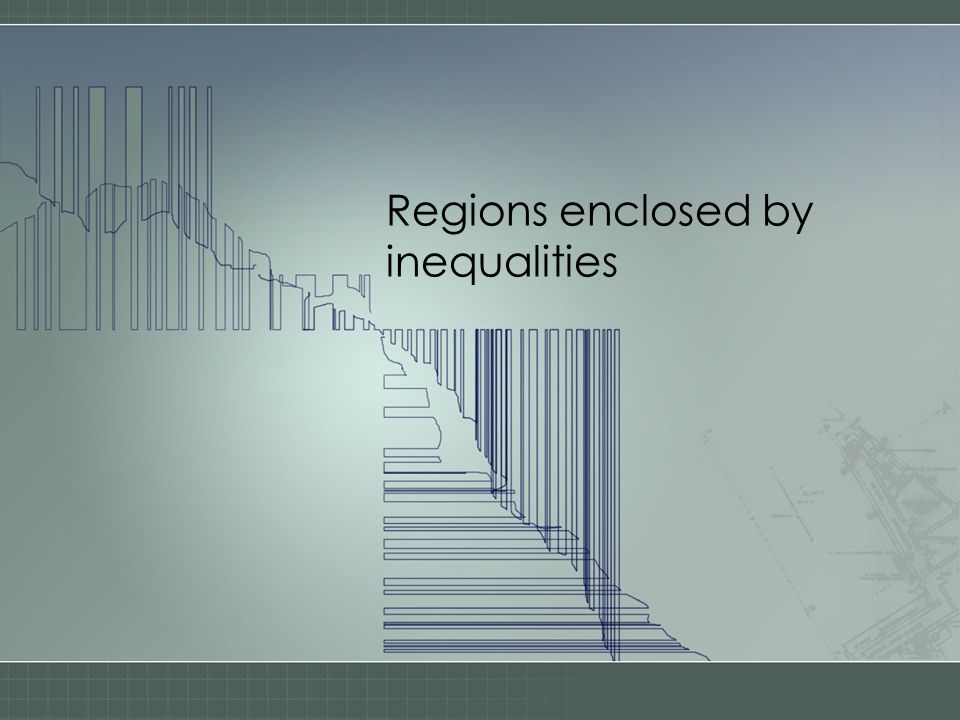Regions enclosed by inequalities