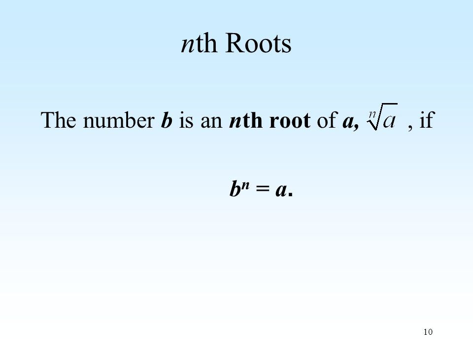 10 nth Roots The number b is an nth root of a,, if b n = a.
