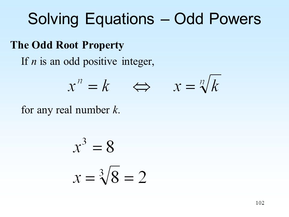 102 Solving Equations – Odd Powers The Odd Root Property If n is an odd positive integer, for any real number k.