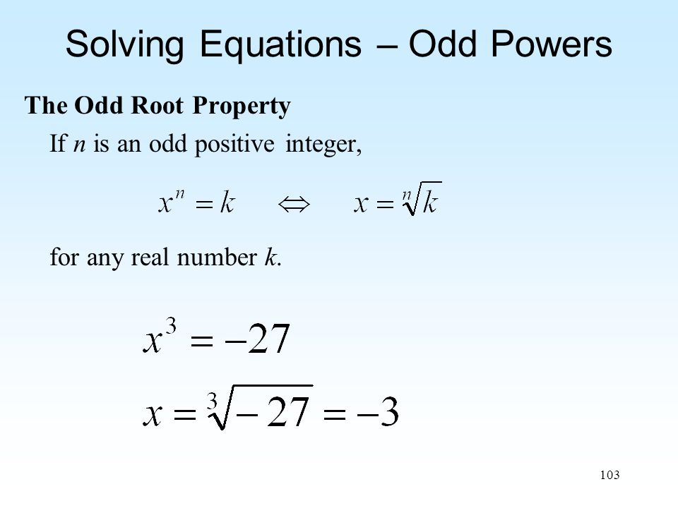 103 Solving Equations – Odd Powers The Odd Root Property If n is an odd positive integer, for any real number k.
