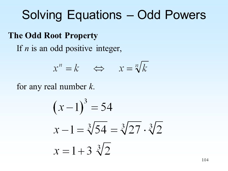 104 Solving Equations – Odd Powers The Odd Root Property If n is an odd positive integer, for any real number k.