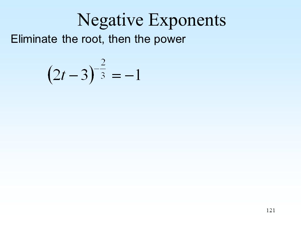 121 Negative Exponents Eliminate the root, then the power