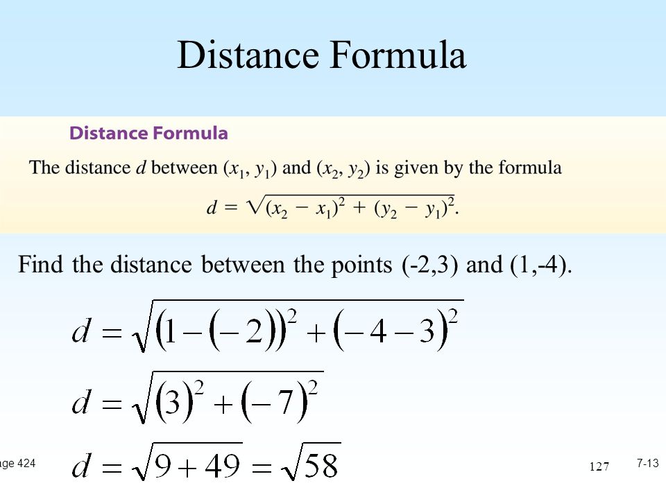 127 Distance Formula 7-13Page 424 Find the distance between the points (-2,3) and (1,-4).