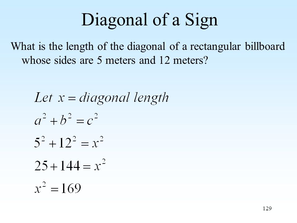129 Diagonal of a Sign What is the length of the diagonal of a rectangular billboard whose sides are 5 meters and 12 meters