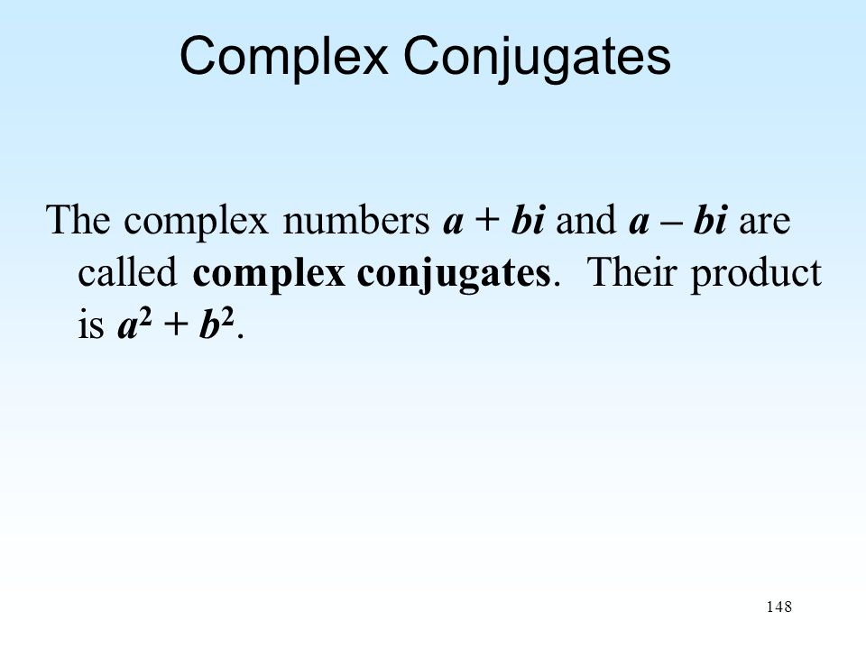 148 Complex Conjugates The complex numbers a + bi and a – bi are called complex conjugates.