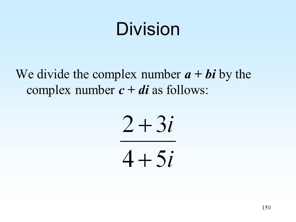 150 Division We divide the complex number a + bi by the complex number c + di as follows: