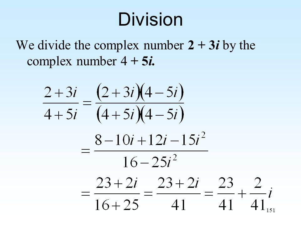 151 Division We divide the complex number 2 + 3i by the complex number 4 + 5i.