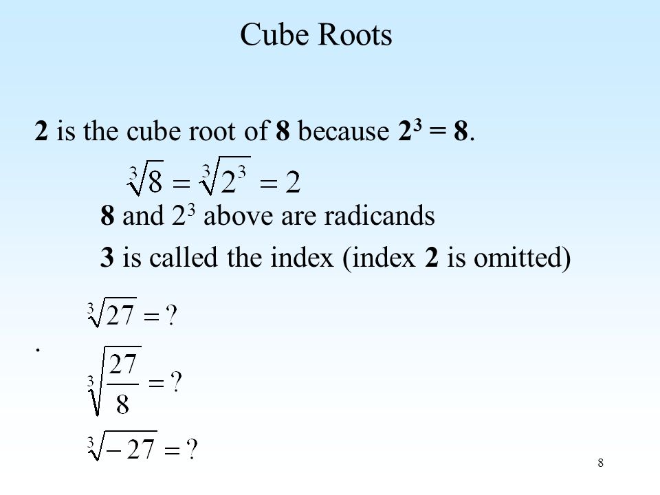 8 Cube Roots 2 is the cube root of 8 because 2 3 = 8.