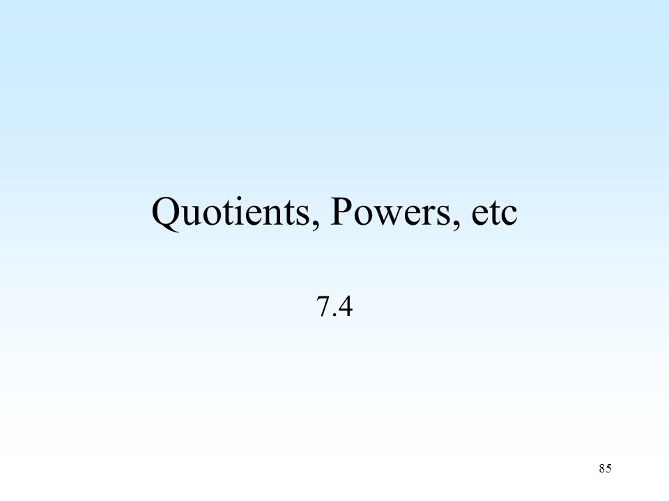 85 Quotients, Powers, etc 7.4